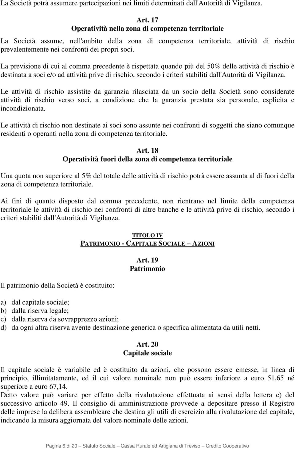 La previsione di cui al comma precedente è rispettata quando più del 50% delle attività di rischio è destinata a soci e/o ad attività prive di rischio, secondo i criteri stabiliti dall'autorità di