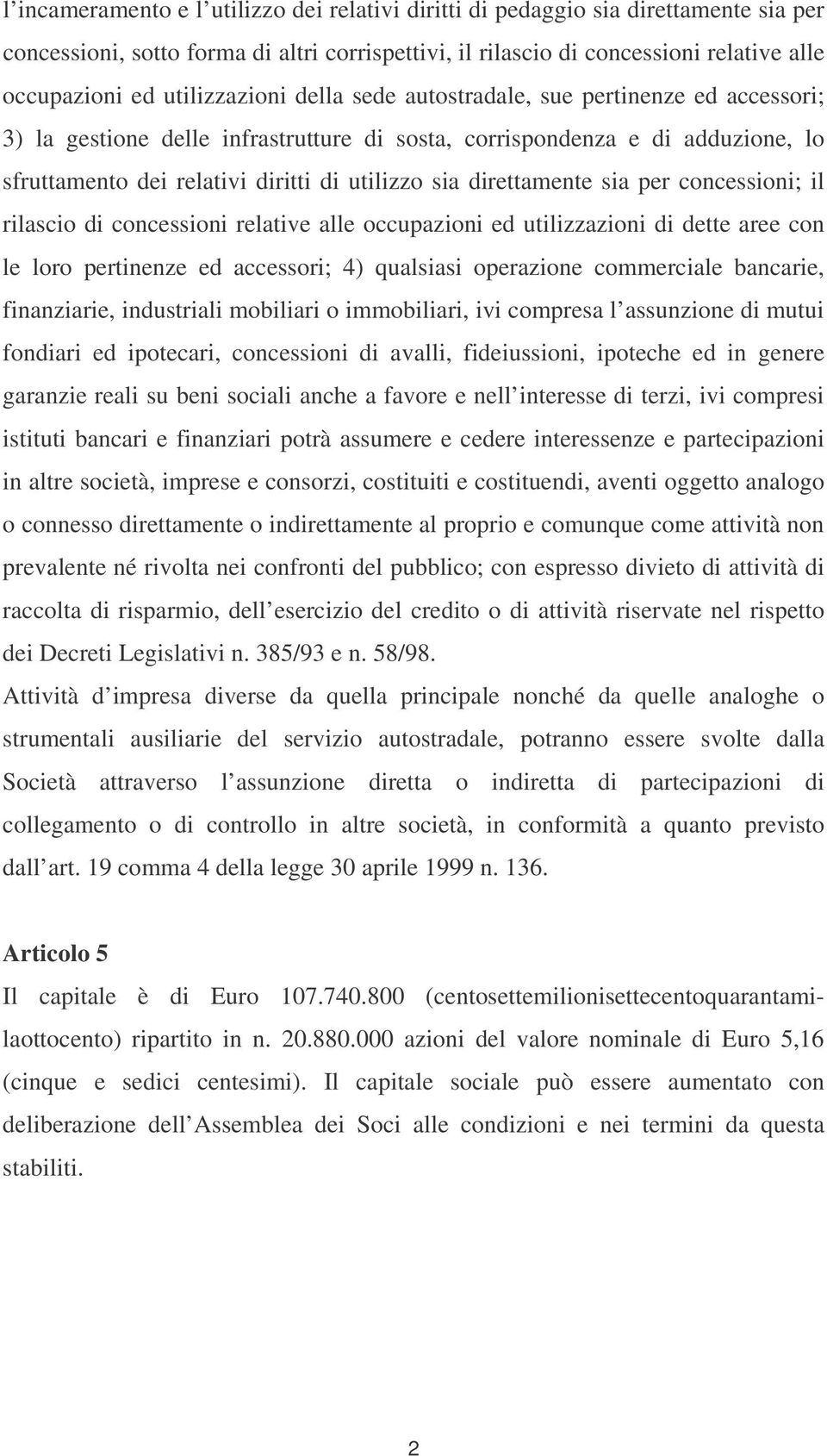 direttamente sia per concessioni; il rilascio di concessioni relative alle occupazioni ed utilizzazioni di dette aree con le loro pertinenze ed accessori; 4) qualsiasi operazione commerciale