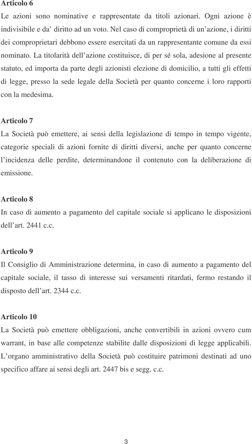 La titolarità dell azione costituisce, di per sé sola, adesione al presente statuto, ed importa da parte degli azionisti elezione di domicilio, a tutti gli effetti di legge, presso la sede legale