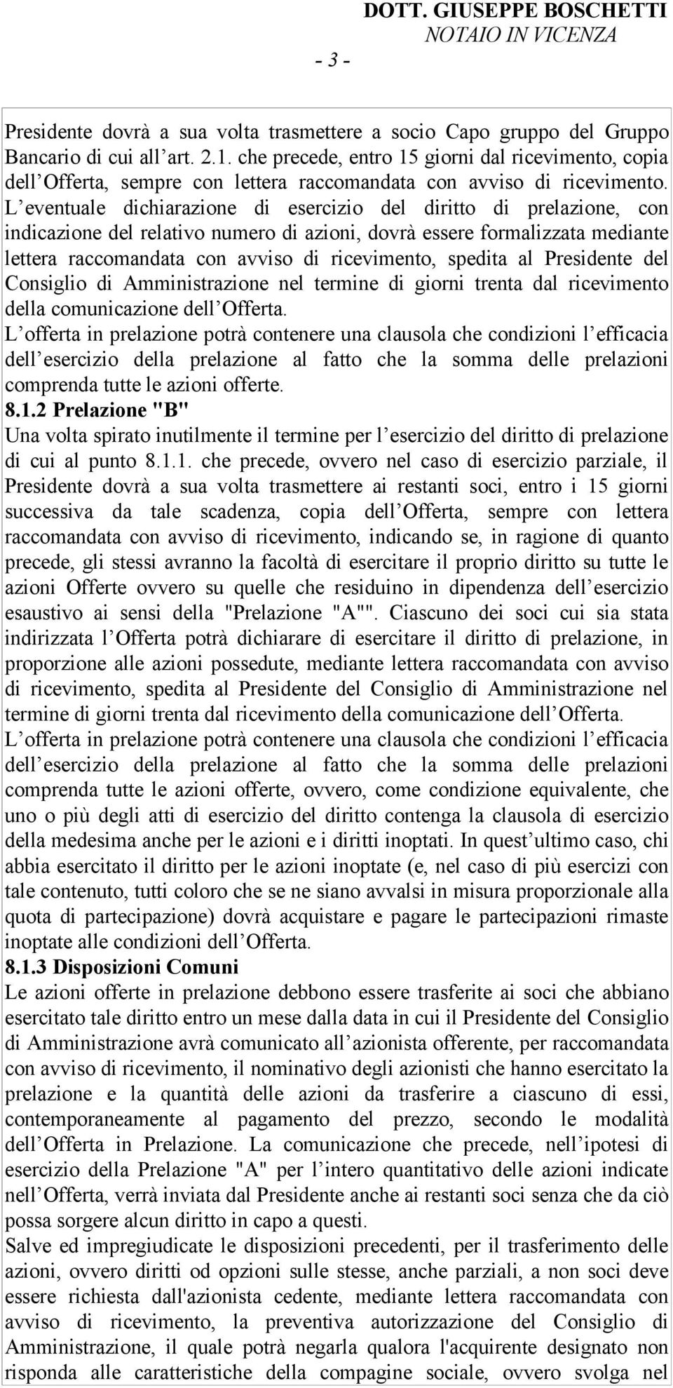 L eventuale dichiarazione di esercizio del diritto di prelazione, con indicazione del relativo numero di azioni, dovrà essere formalizzata mediante lettera raccomandata con avviso di ricevimento,