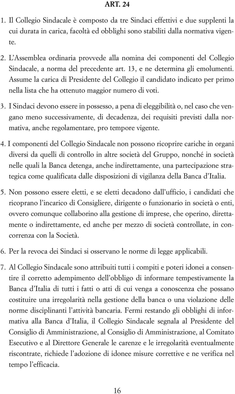 I Sindaci devono essere in possesso, a pena di eleggibilità o, nel caso che vengano meno successivamente, di decadenza, dei requisiti previsti dalla normativa, anche regolamentare, pro tempore