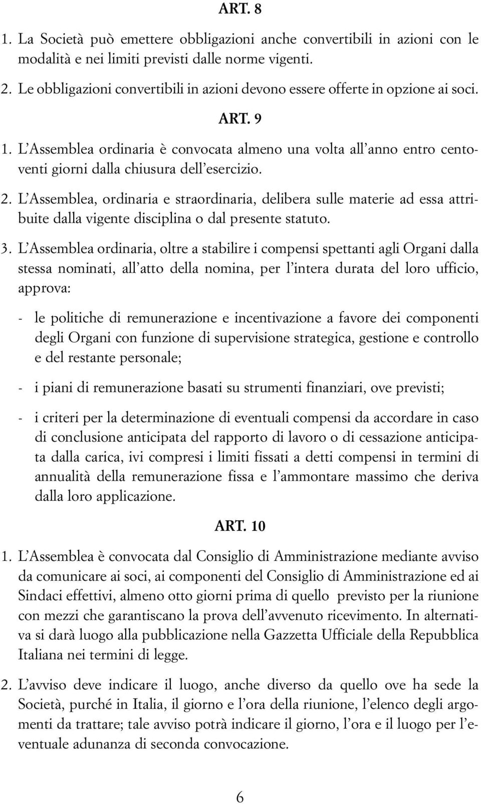 L Assemblea ordinaria è convocata almeno una volta all anno entro centoventi giorni dalla chiusura dell esercizio. 2.