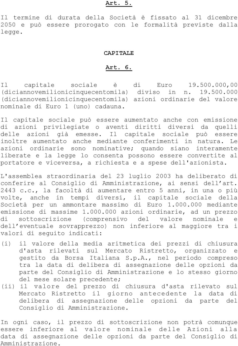 Il capitale sociale può essere aumentato anche con emissione di azioni privilegiate o aventi diritti diversi da quelli delle azioni già emesse.