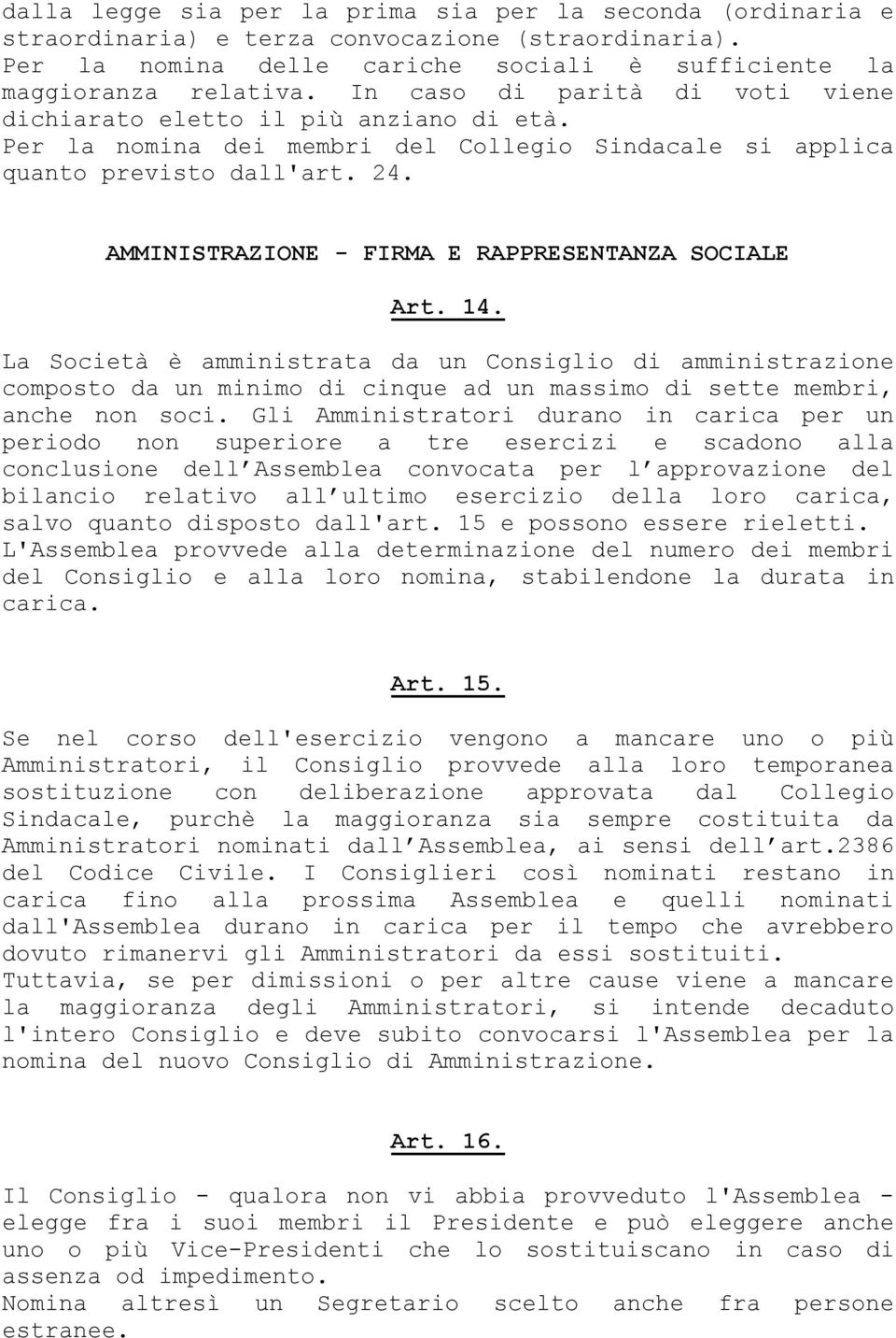 AMMINISTRAZIONE - FIRMA E RAPPRESENTANZA SOCIALE Art. 14. La Società è amministrata da un Consiglio di amministrazione composto da un minimo di cinque ad un massimo di sette membri, anche non soci.