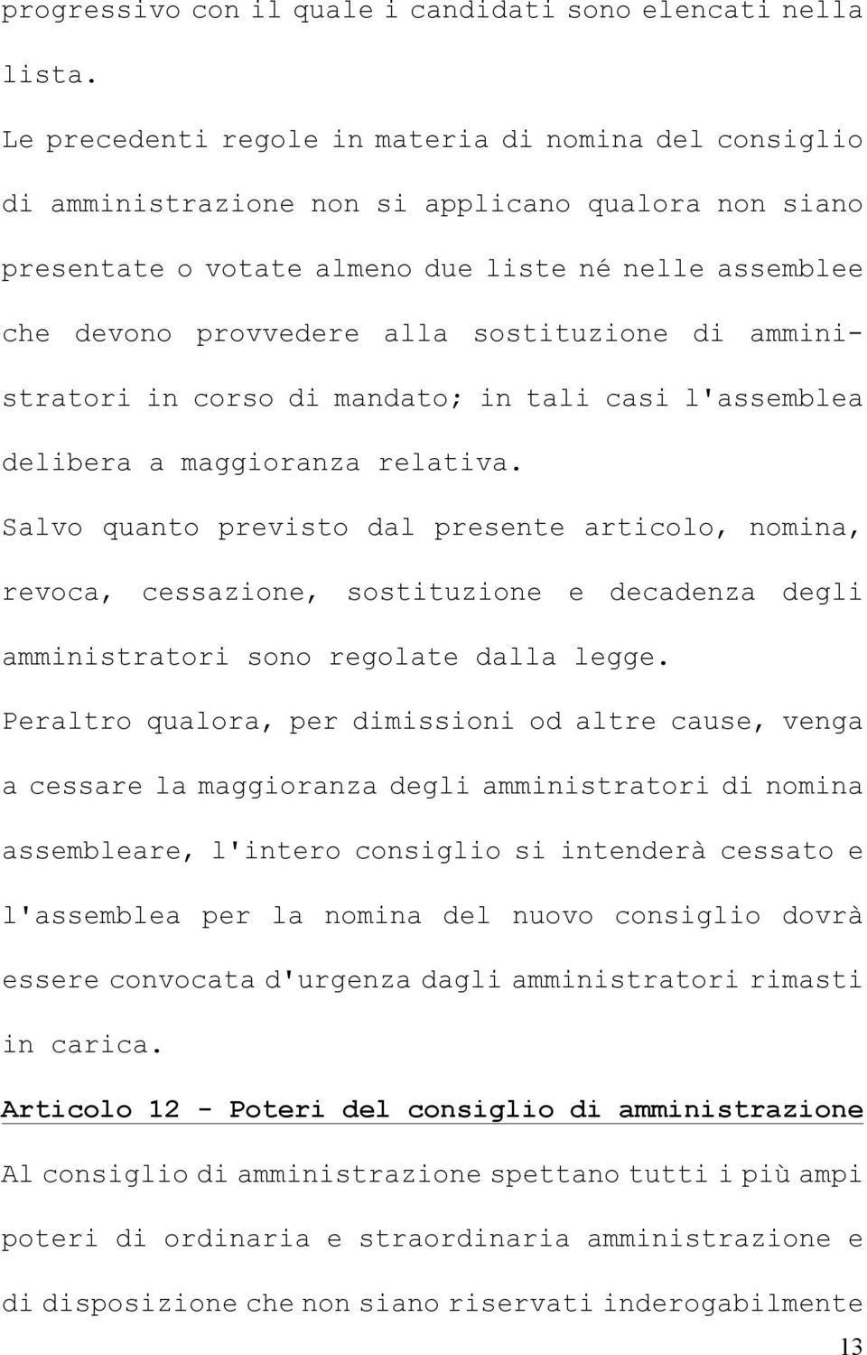 sostituzione di amministratori in corso di mandato; in tali casi l'assemblea delibera a maggioranza relativa.