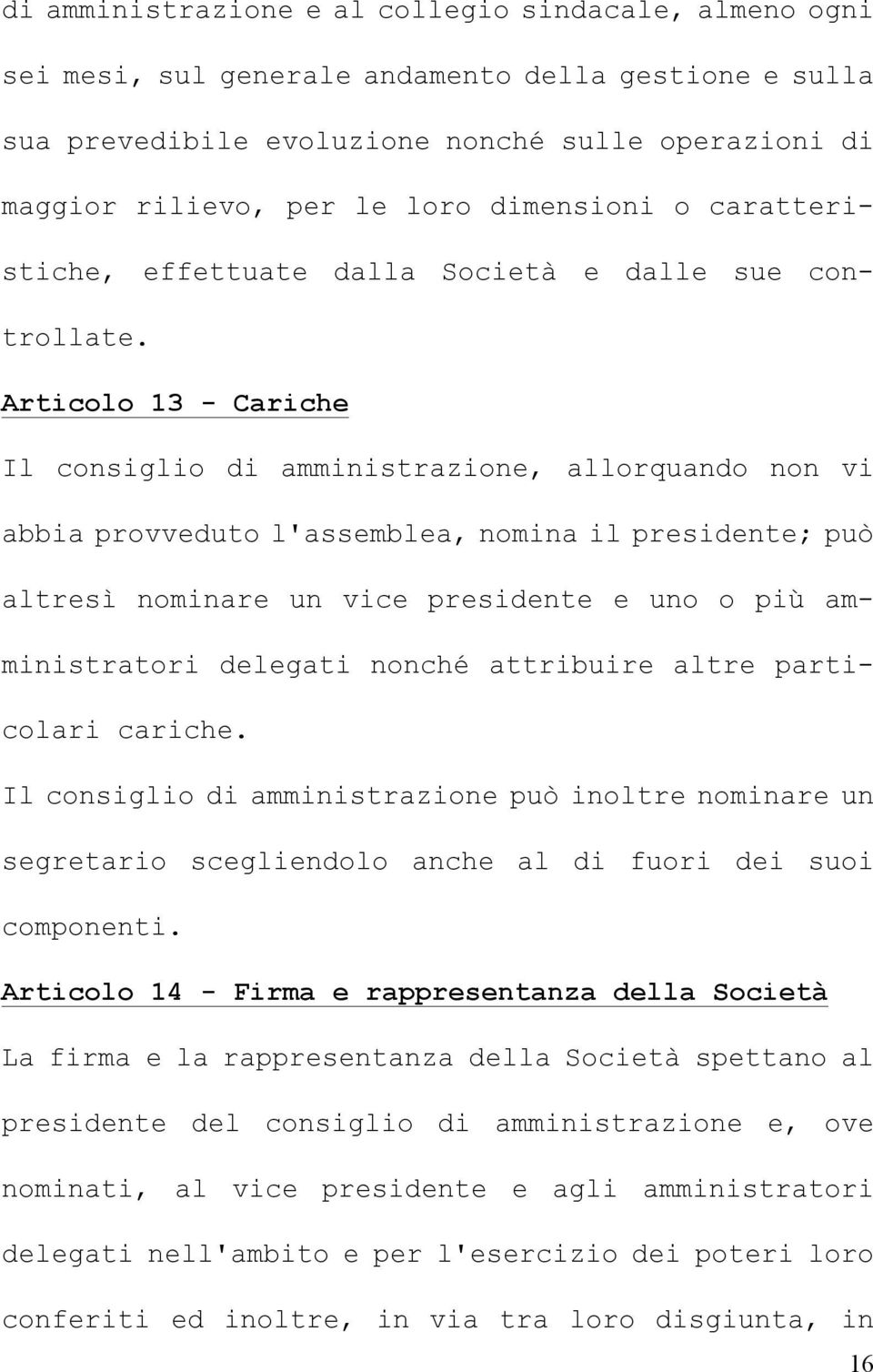 Articolo 13 - Cariche Il consiglio di amministrazione, allorquando non vi abbia provveduto l'assemblea, nomina il presidente; può altresì nominare un vice presidente e uno o più amministratori