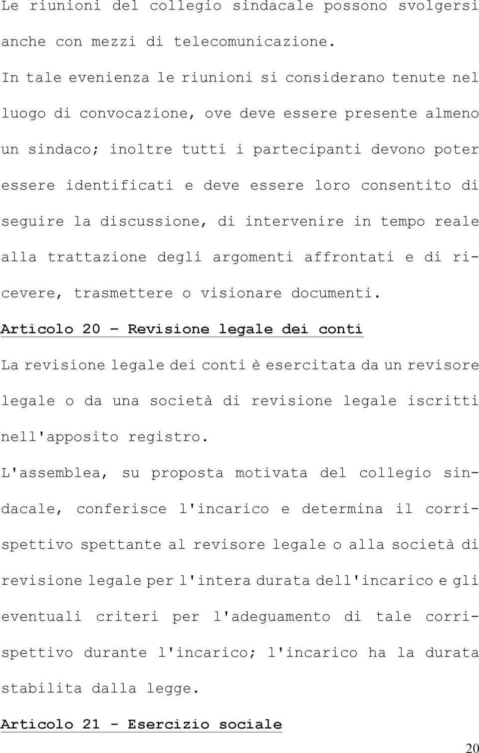 loro consentito di seguire la discussione, di intervenire in tempo reale alla trattazione degli argomenti affrontati e di ricevere, trasmettere o visionare documenti.