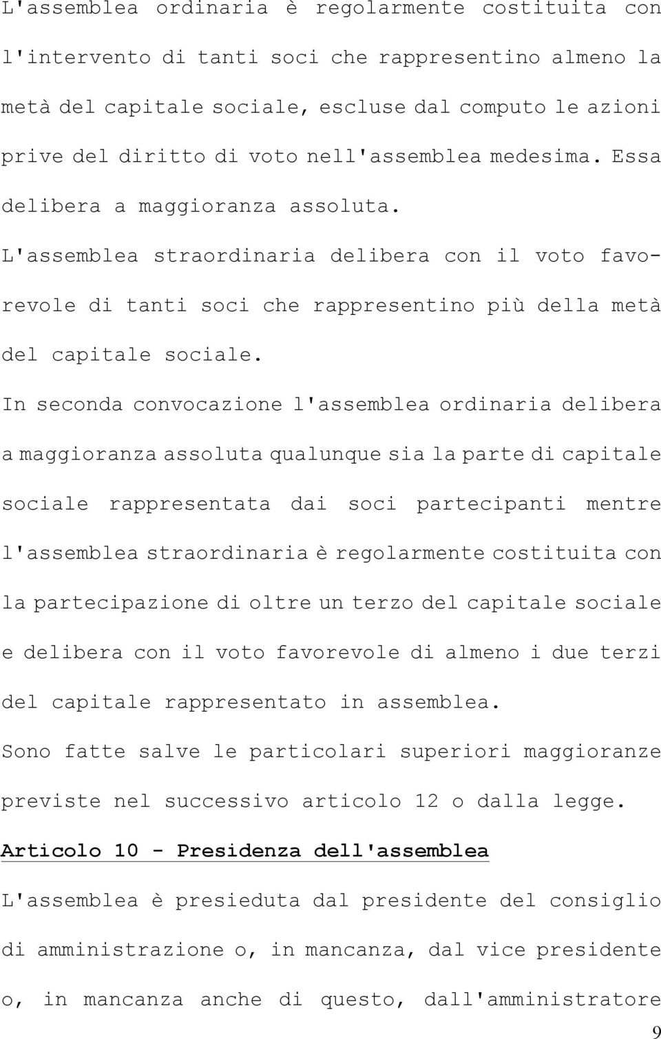 In seconda convocazione l'assemblea ordinaria delibera a maggioranza assoluta qualunque sia la parte di capitale sociale rappresentata dai soci partecipanti mentre l'assemblea straordinaria è