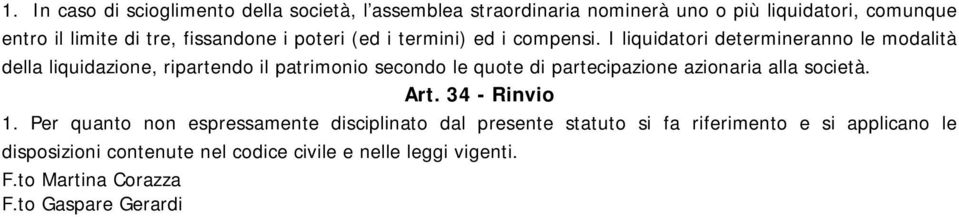 I liquidatori determineranno le modalità della liquidazione, ripartendo il patrimonio secondo le quote di partecipazione azionaria alla