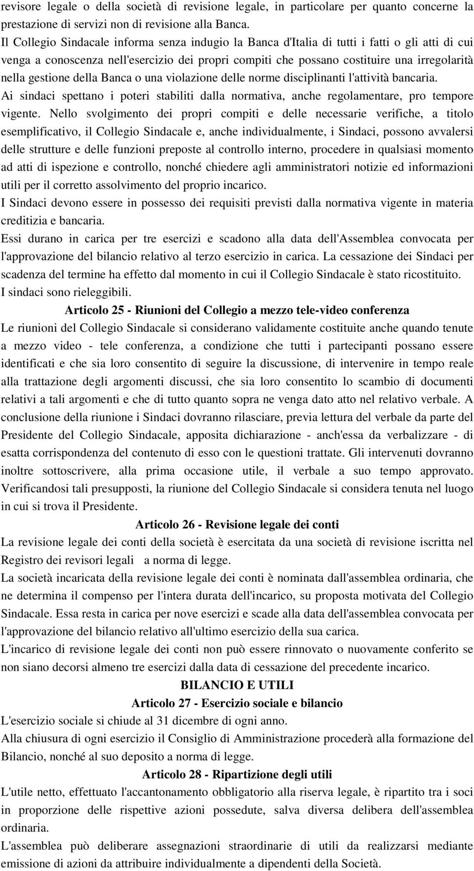 gestione della Banca o una violazione delle norme disciplinanti l'attività bancaria. Ai sindaci spettano i poteri stabiliti dalla normativa, anche regolamentare, pro tempore vigente.