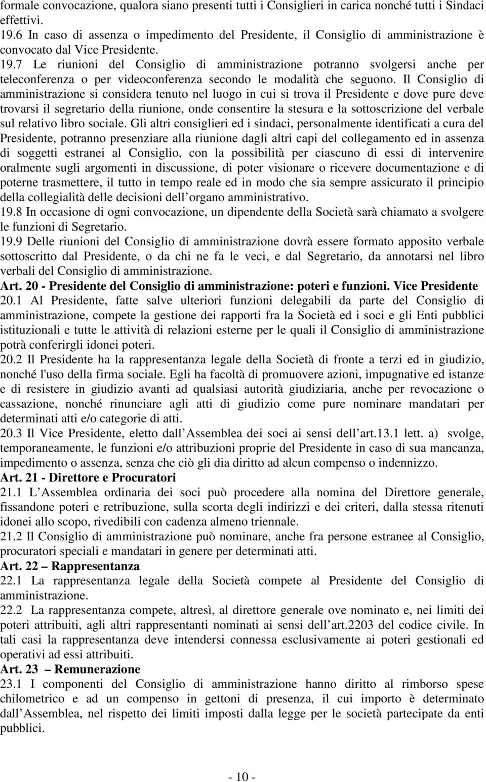 7 Le riunioni del Consiglio di amministrazione potranno svolgersi anche per teleconferenza o per videoconferenza secondo le modalità che seguono.