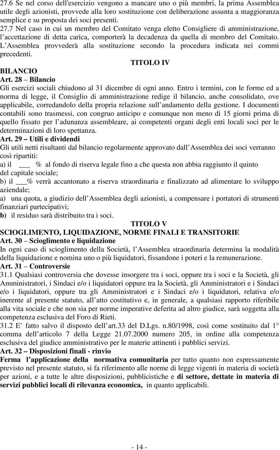 7 Nel caso in cui un membro del Comitato venga eletto Consigliere di amministrazione, l accettazione di detta carica, comporterà la decadenza da quella di membro del Comitato.