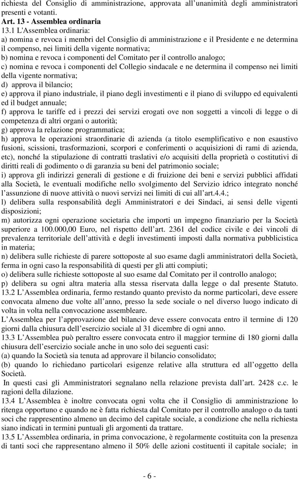 del Comitato per il controllo analogo; c) nomina e revoca i componenti del Collegio sindacale e ne determina il compenso nei limiti della vigente normativa; d) approva il bilancio; e) approva il