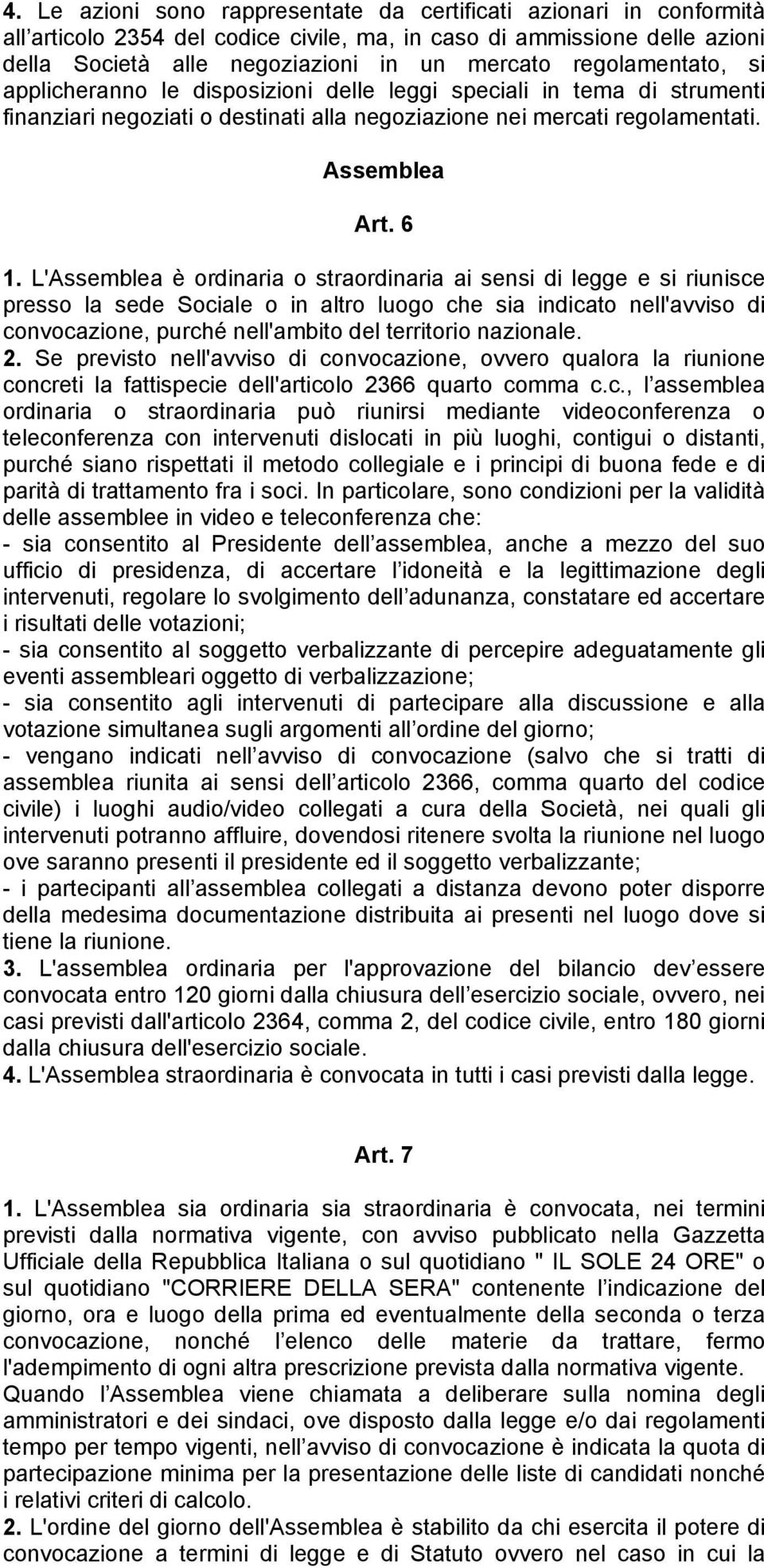 L'Assemblea è ordinaria o straordinaria ai sensi di legge e si riunisce presso la sede Sociale o in altro luogo che sia indicato nell'avviso di convocazione, purché nell'ambito del territorio