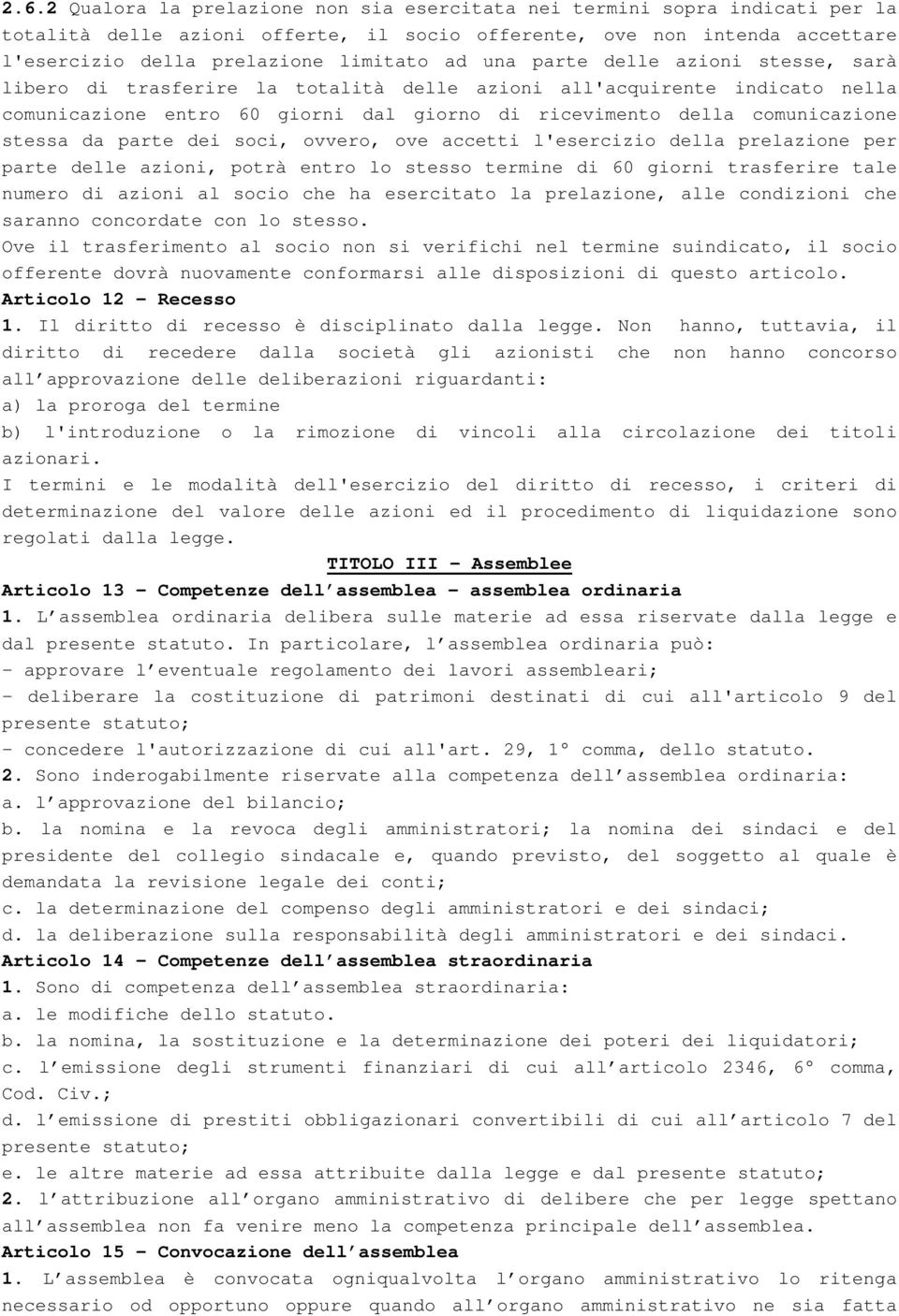 parte dei soci, ovvero, ove accetti l'esercizio della prelazione per parte delle azioni, potrà entro lo stesso termine di 60 giorni trasferire tale numero di azioni al socio che ha esercitato la