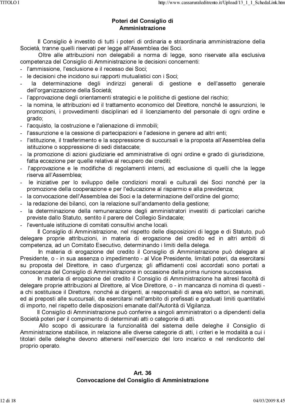 Soci. Oltre alle attribuzioni non delegabili a norma di legge, sono riservate alla esclusiva competenza del Consiglio di Amministrazione le decisioni concernenti: - l'ammissione, l'esclusione e il