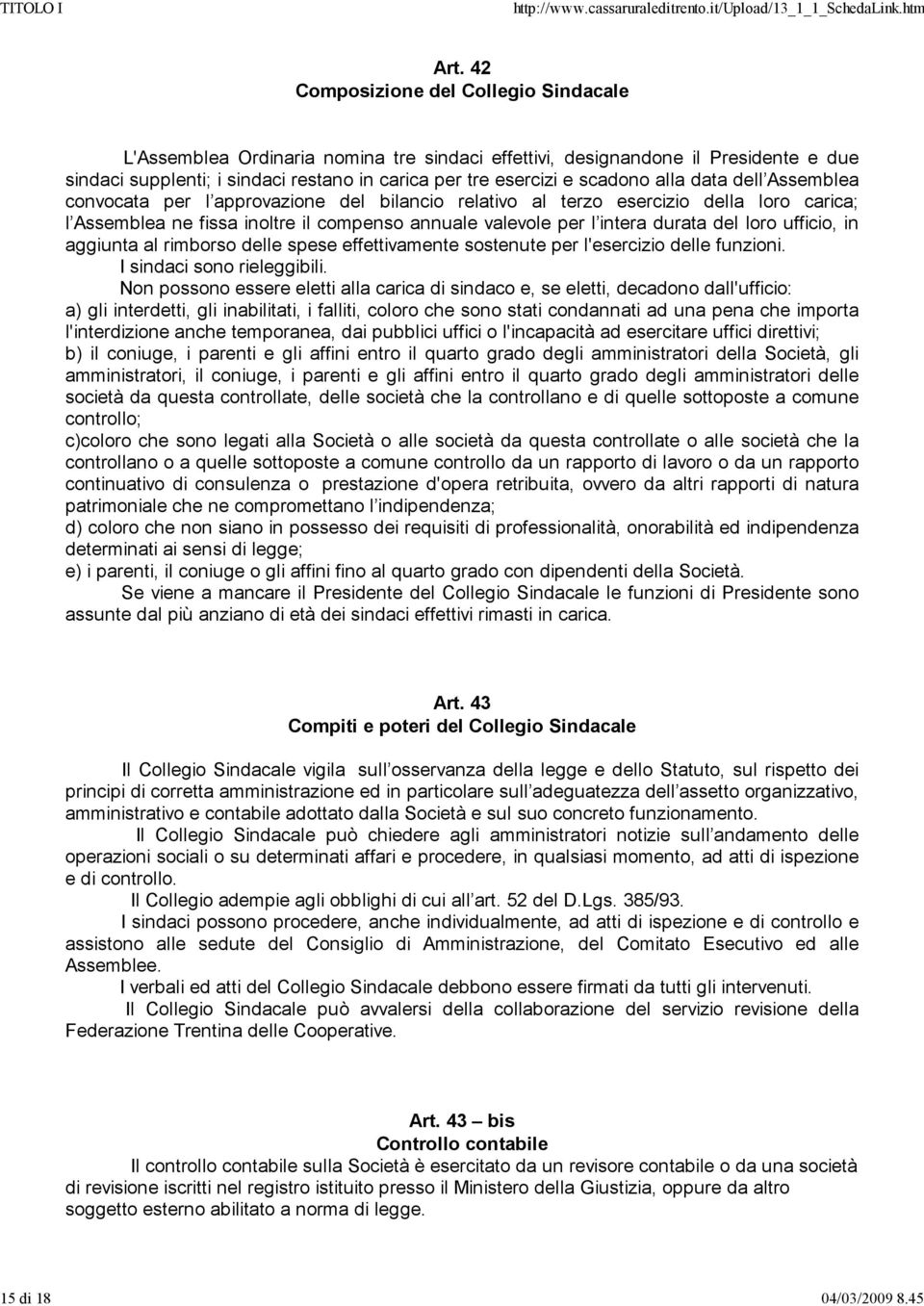 alla data dell Assemblea convocata per l approvazione del bilancio relativo al terzo esercizio della loro carica; l Assemblea ne fissa inoltre il compenso annuale valevole per l intera durata del