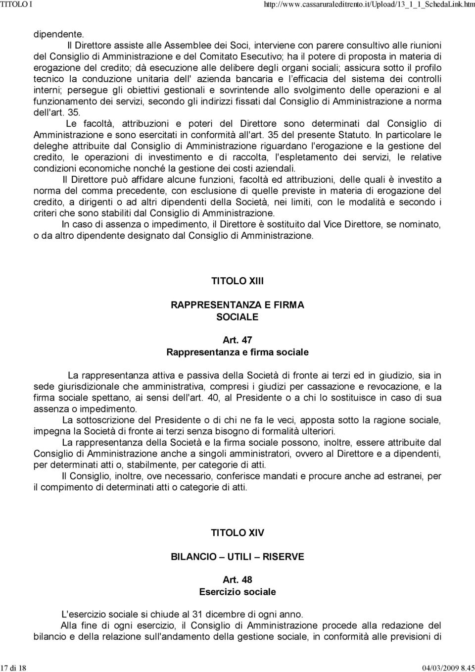 erogazione del credito; dà esecuzione alle delibere degli organi sociali; assicura sotto il profilo tecnico la conduzione unitaria dell' azienda bancaria e l efficacia del sistema dei controlli