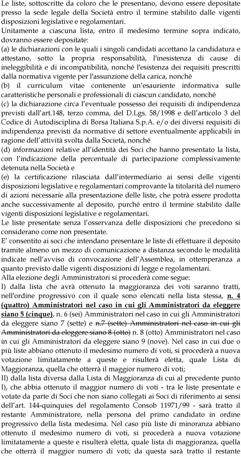 propria responsabilità, l'inesistenza di cause di ineleggibilità e di incompatibilità, nonché l'esistenza dei requisiti prescritti dalla normativa vigente per l'assunzione della carica, nonché (b) il