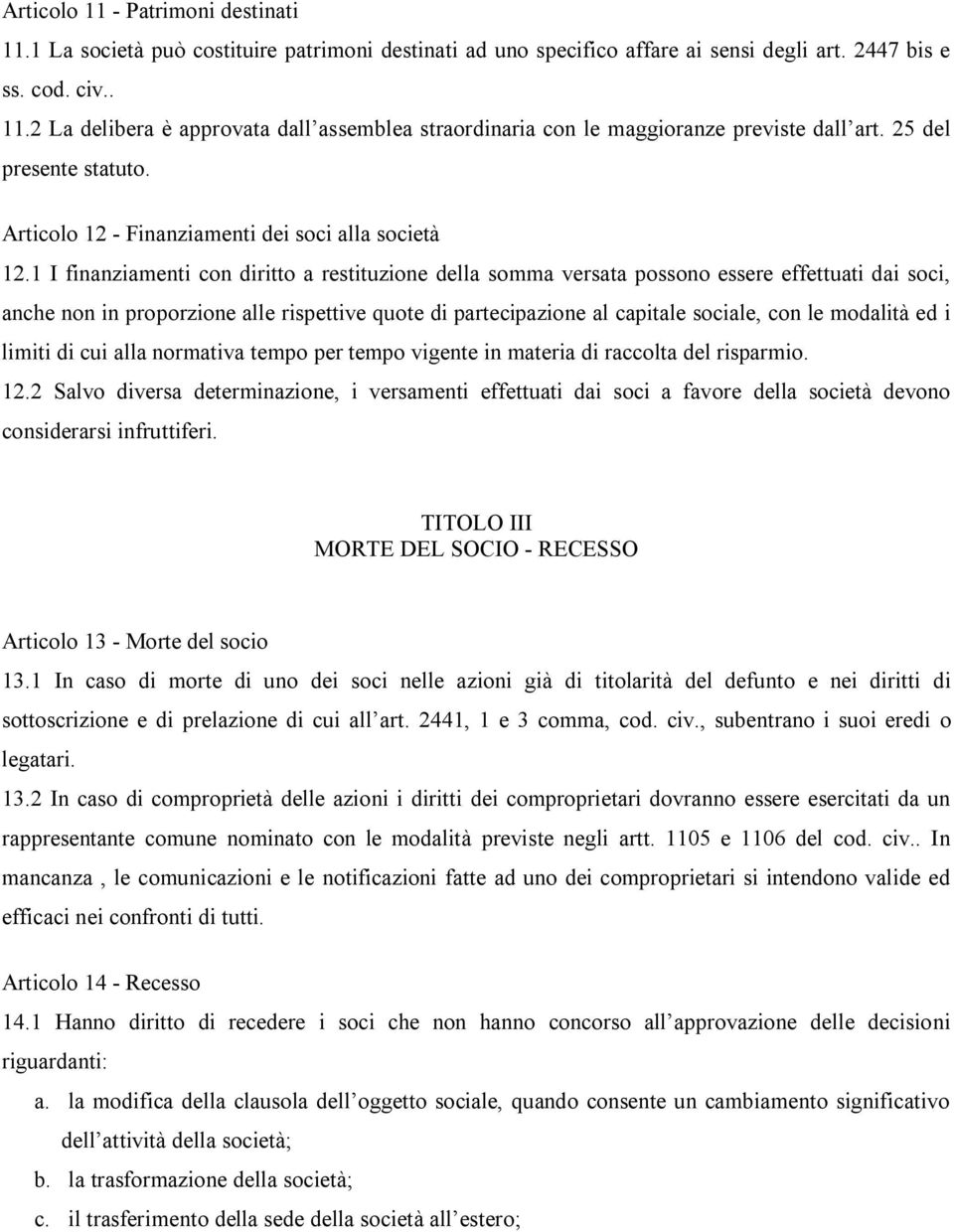 1 I finanziamenti con diritto a restituzione della somma versata possono essere effettuati dai soci, anche non in proporzione alle rispettive quote di partecipazione al capitale sociale, con le