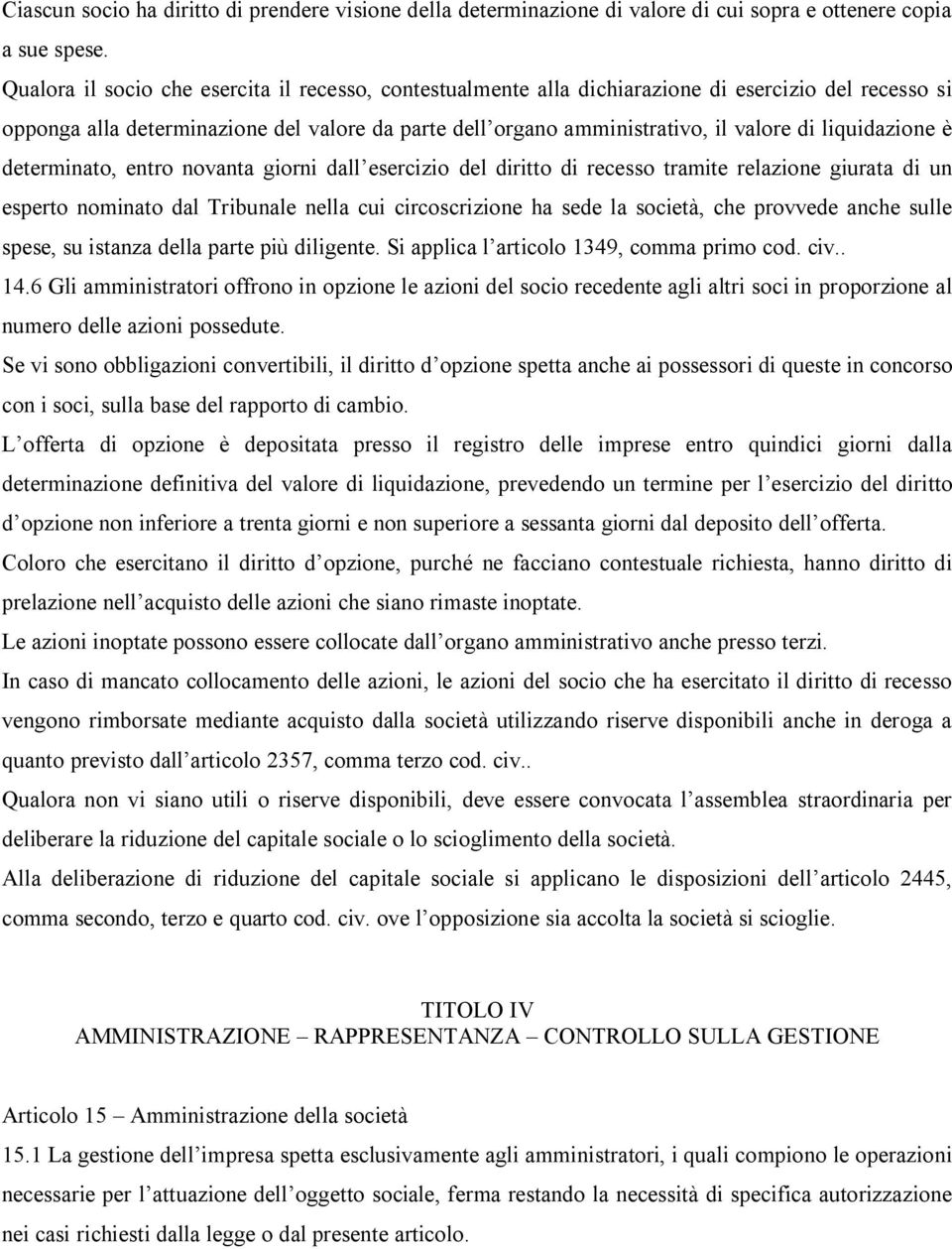 liquidazione è determinato, entro novanta giorni dall esercizio del diritto di recesso tramite relazione giurata di un esperto nominato dal Tribunale nella cui circoscrizione ha sede la società, che