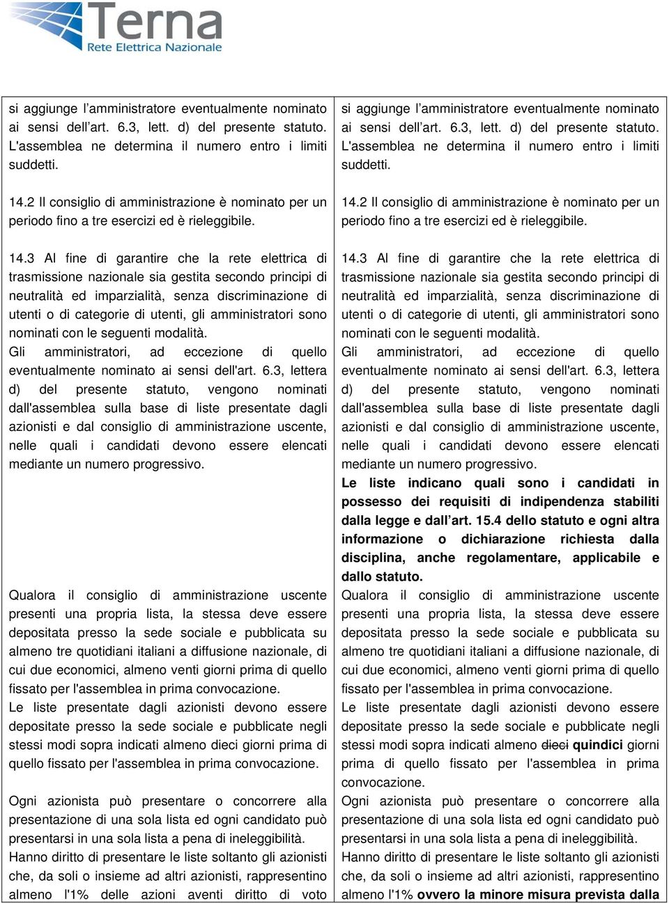 3 Al fine di garantire che la rete elettrica di trasmissione nazionale sia gestita secondo principi di neutralità ed imparzialità, senza discriminazione di utenti o di categorie di utenti, gli