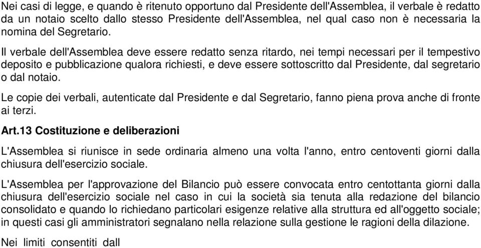 Il verbale dell'assemblea deve essere redatto senza ritardo, nei tempi necessari per il tempestivo deposito e pubblicazione qualora richiesti, e deve essere sottoscritto dal Presidente, dal