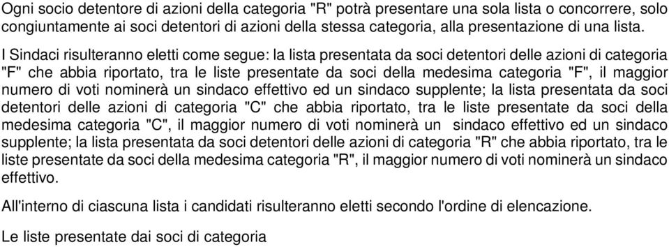 I Sindaci risulteranno eletti come segue: la lista presentata da soci detentori delle azioni di categoria "F" che abbia riportato, tra le liste presentate da soci della medesima categoria "F", il