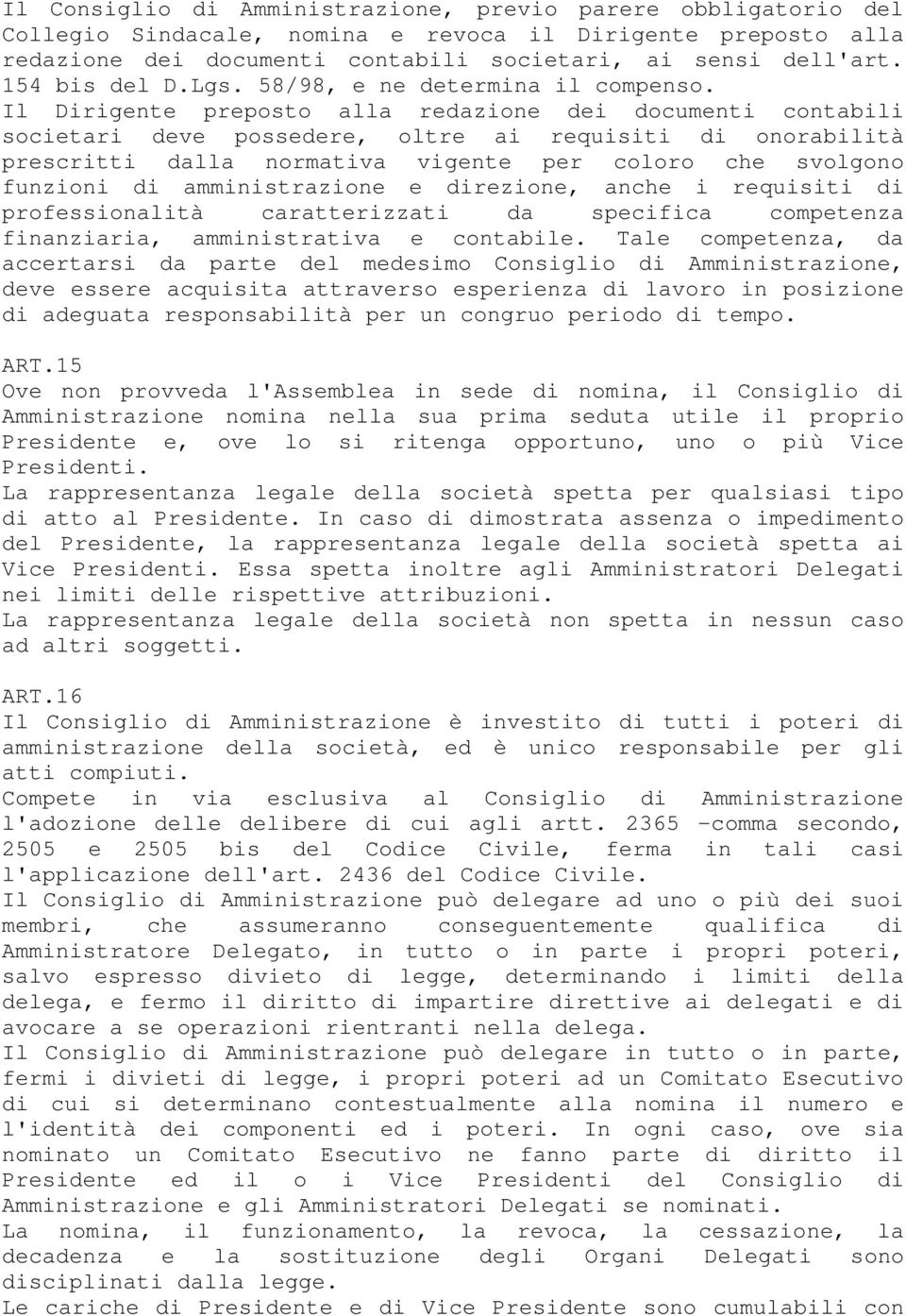 Il Dirigente preposto alla redazione dei documenti contabili societari deve possedere, oltre ai requisiti di onorabilità prescritti dalla normativa vigente per coloro che svolgono funzioni di