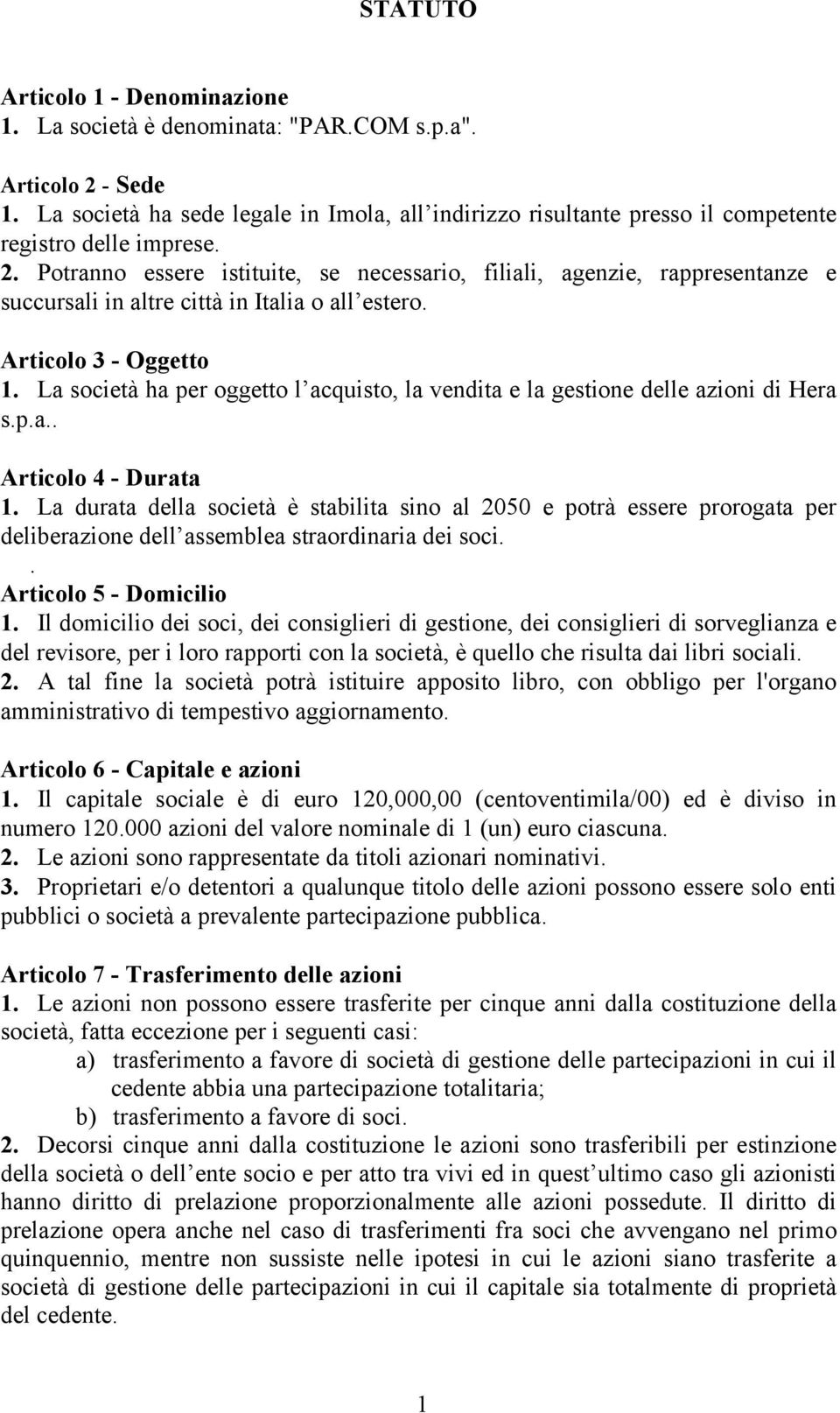 Potranno essere istituite, se necessario, filiali, agenzie, rappresentanze e succursali in altre città in Italia o all estero. Articolo 3 - Oggetto 1.