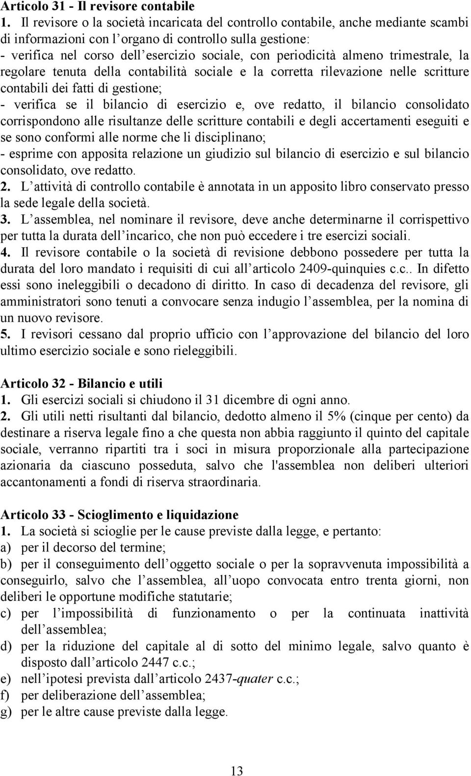 periodicità almeno trimestrale, la regolare tenuta della contabilità sociale e la corretta rilevazione nelle scritture contabili dei fatti di gestione; - verifica se il bilancio di esercizio e, ove