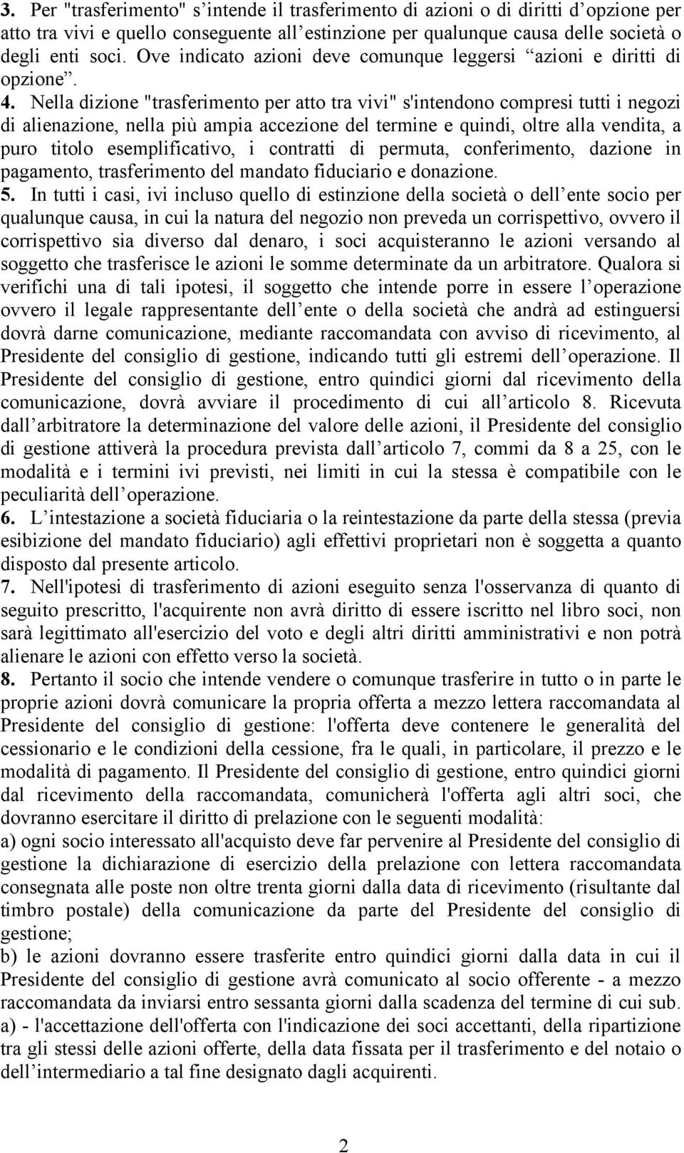 Nella dizione "trasferimento per atto tra vivi" s'intendono compresi tutti i negozi di alienazione, nella più ampia accezione del termine e quindi, oltre alla vendita, a puro titolo esemplificativo,