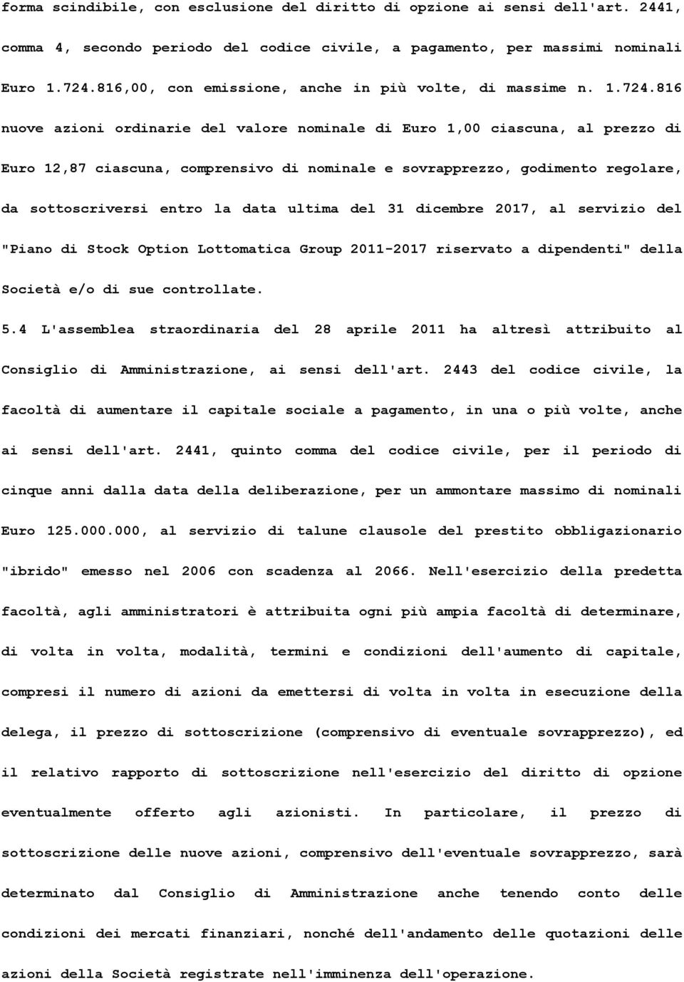 816 nuove azioni ordinarie del valore nominale di Euro 1,00 ciascuna, al prezzo di Euro 12,87 ciascuna, comprensivo di nominale e sovrapprezzo, godimento regolare, da sottoscriversi entro la data