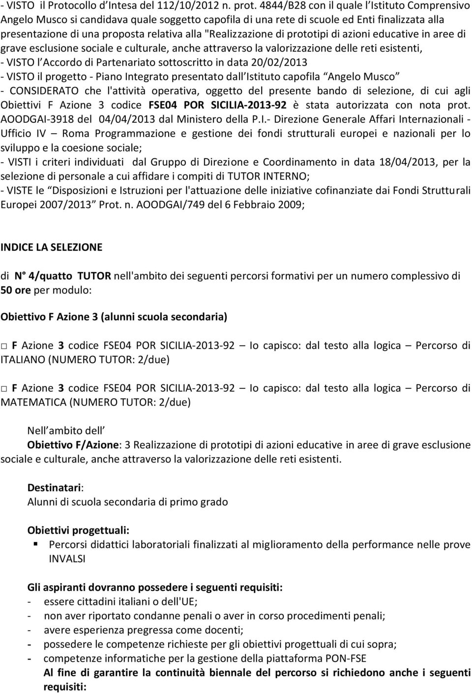 "Realizzazione di prototipi di azioni educative in aree di grave esclusione sociale e culturale, anche attraverso la valorizzazione delle reti esistenti, - VISTO l Accordo di Partenariato