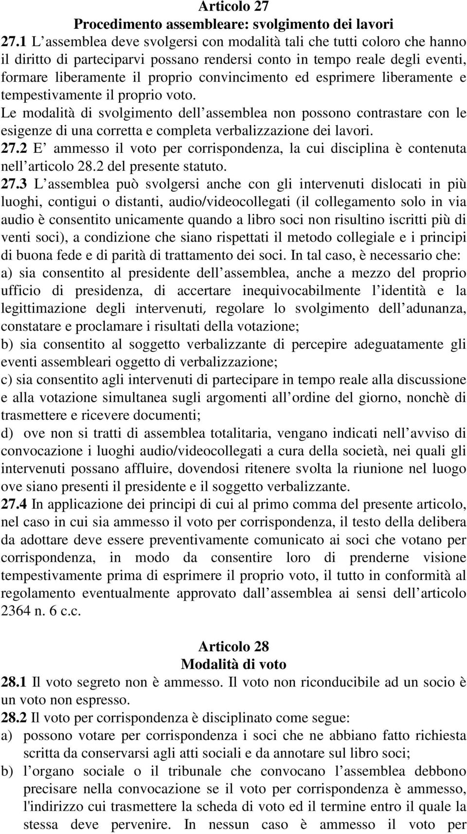 ed esprimere liberamente e tempestivamente il proprio voto. Le modalità di svolgimento dell assemblea non possono contrastare con le esigenze di una corretta e completa verbalizzazione dei lavori. 27.