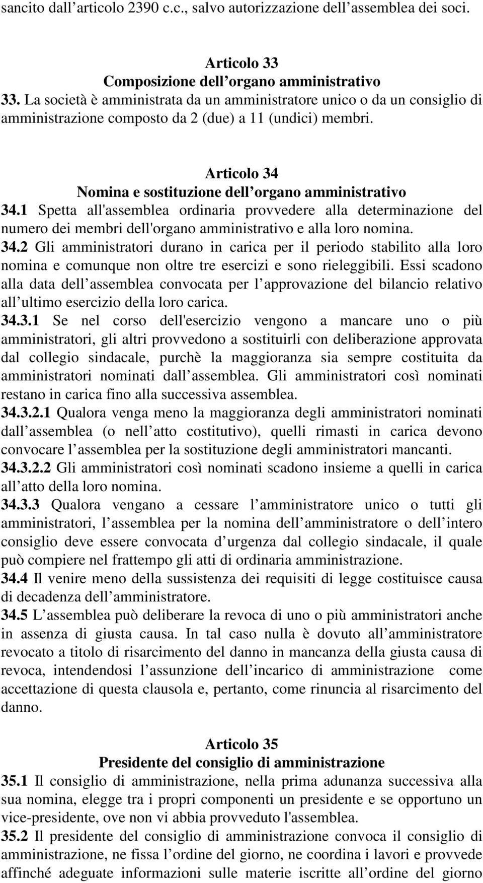 1 Spetta all'assemblea ordinaria provvedere alla determinazione del numero dei membri dell'organo amministrativo e alla loro nomina. 34.