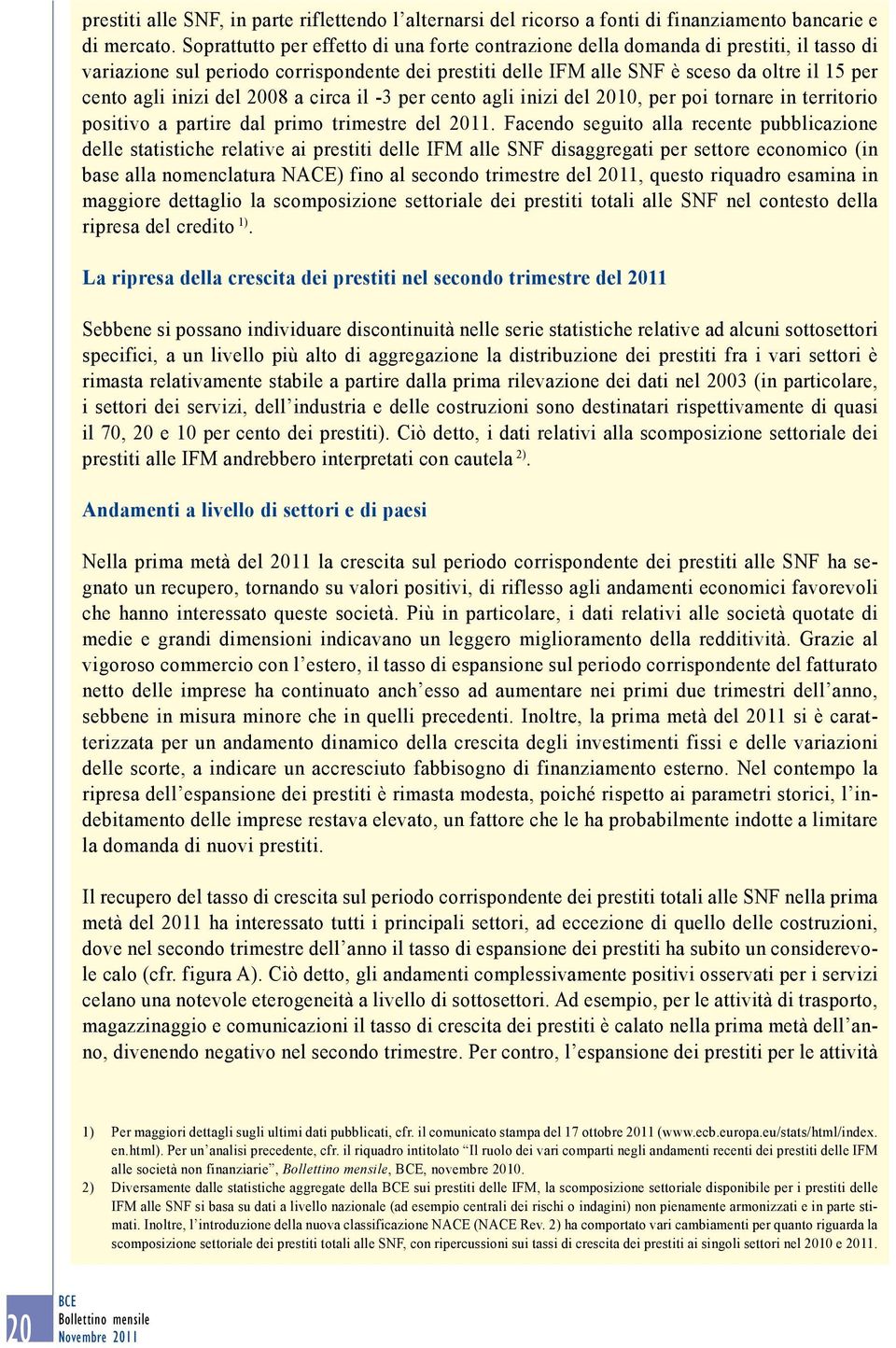 inizi del 28 a circa il -3 per cento agli inizi del 21, per poi tornare in territorio positivo a partire dal primo trimestre del 211.