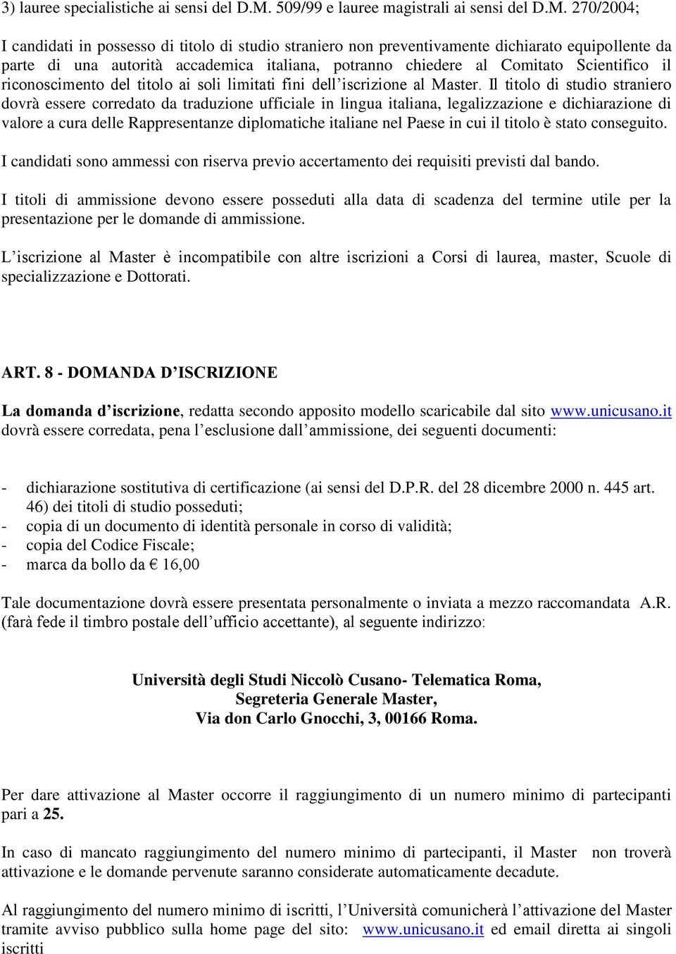 270/2004; I candidati in possesso di titolo di studio straniero non preventivamente dichiarato equipollente da parte di una autorità accademica italiana, potranno chiedere al Comitato Scientifico il