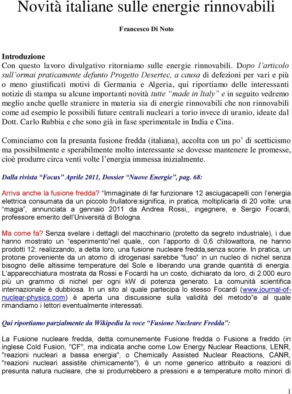 stampa su alcune importanti novità tutte made in Italy e in seguito vedremo meglio anche quelle straniere in materia sia di energie rinnovabili che non rinnovabili come ad esempio le possibili future