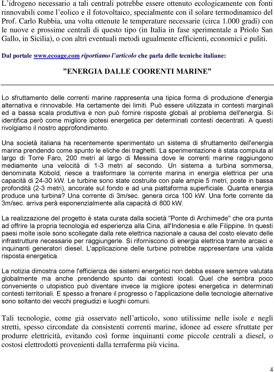 000 gradi) con le nuove e prossime centrali di questo tipo (in Italia in fase sperimentale a Priolo San Gallo, in Sicilia), o con altri eventuali metodi ugualmente efficienti, economici e puliti.