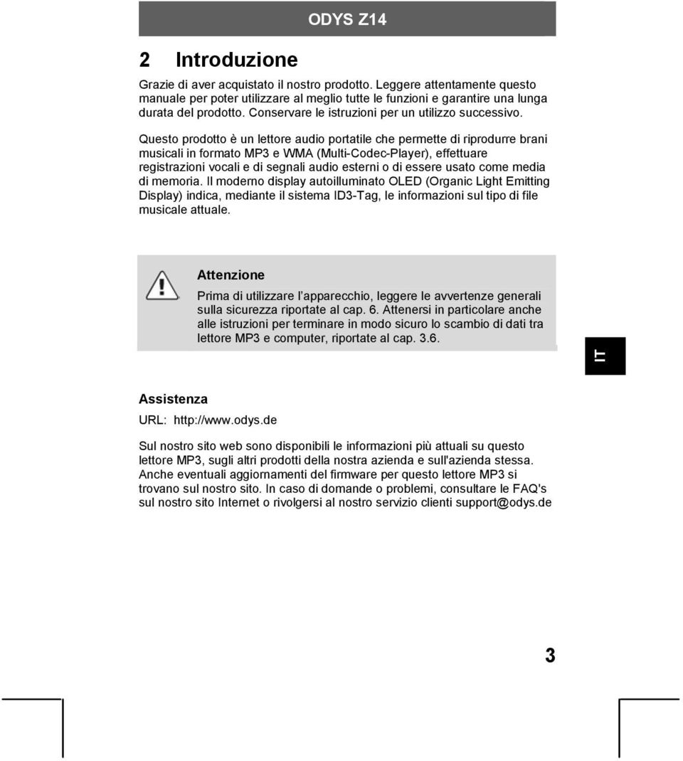 Questo prodotto è un lettore audio portatile che permette di riprodurre brani musicali in formato MP3 e WMA (Multi-Codec-Player), effettuare registrazioni vocali e di segnali audio esterni o di