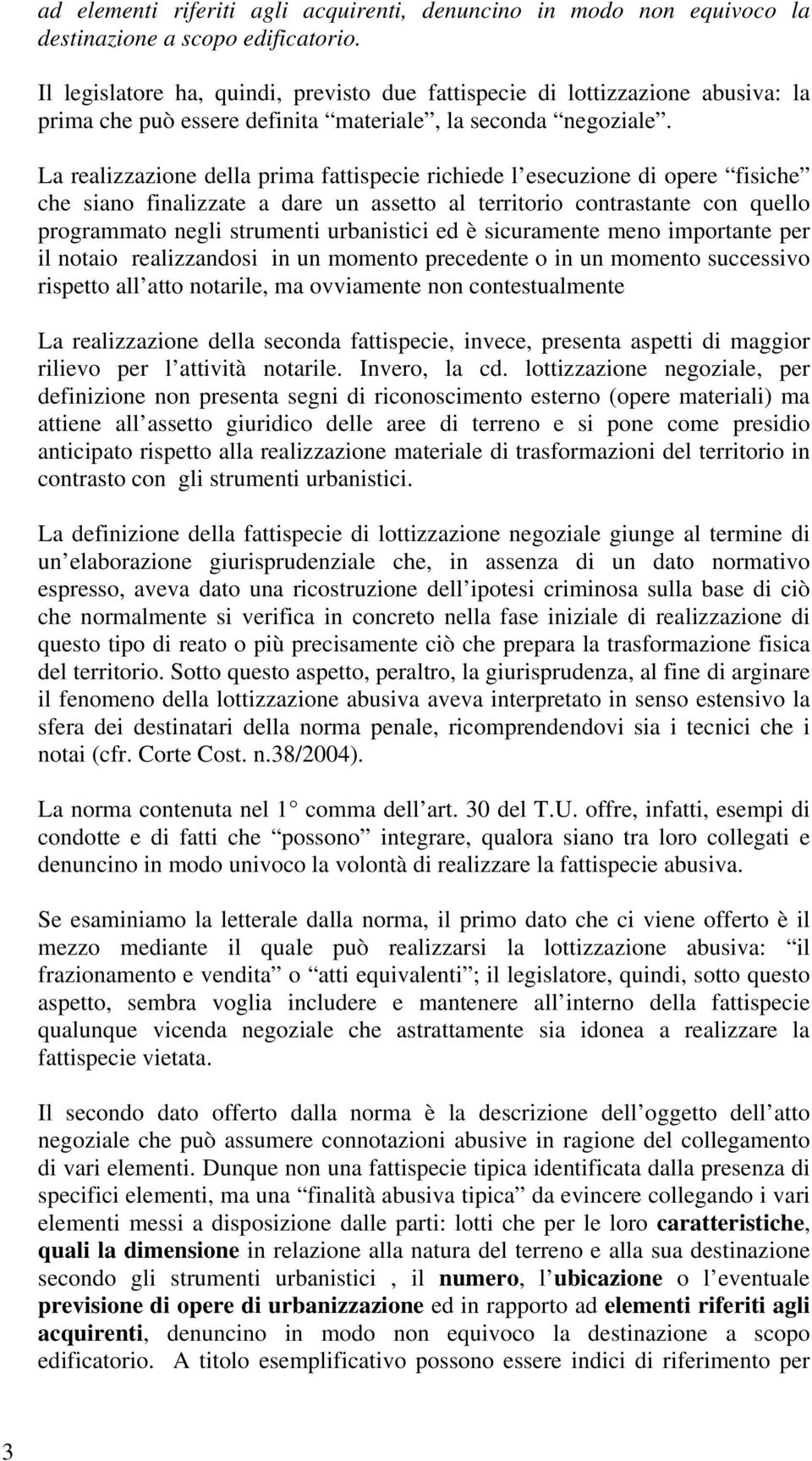 La realizzazione della prima fattispecie richiede l esecuzione di opere fisiche che siano finalizzate a dare un assetto al territorio contrastante con quello programmato negli strumenti urbanistici