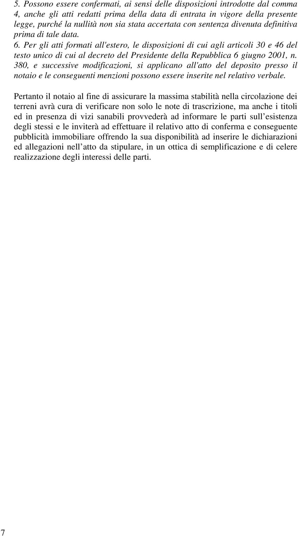 Per gli atti formati all'estero, le disposizioni di cui agli articoli 30 e 46 del testo unico di cui al decreto del Presidente della Repubblica 6 giugno 2001, n.