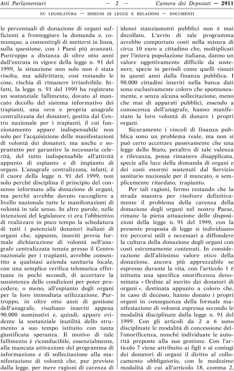 91 del 1999, la situazione non solo non è stata risolta, ma addirittura, così restando le cose, rischia di rimanere irrisolvibile. Infatti, la legge n.