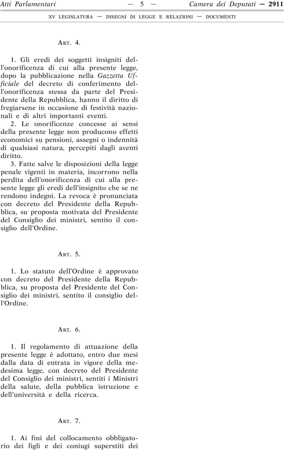 Presidente della Repubblica, hanno il diritto di fregiarsene in occasione di festività nazionali e di altri importanti eventi. 2.