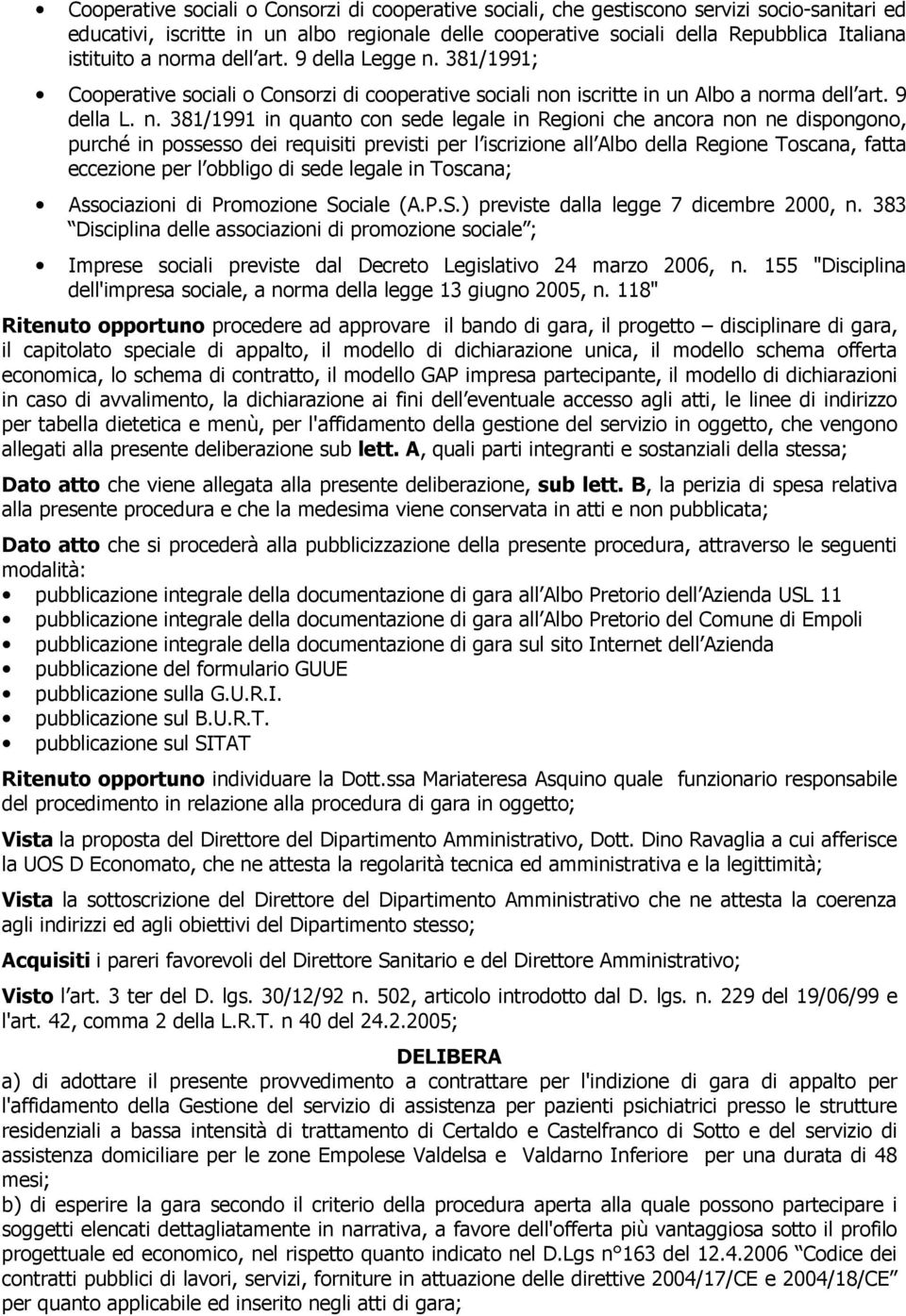 Regioni che ancora non ne dispongono, purché in possesso dei requisiti previsti per l iscrizione all Albo della Regione Toscana, fatta eccezione per l obbligo di sede legale in Toscana; Associazioni