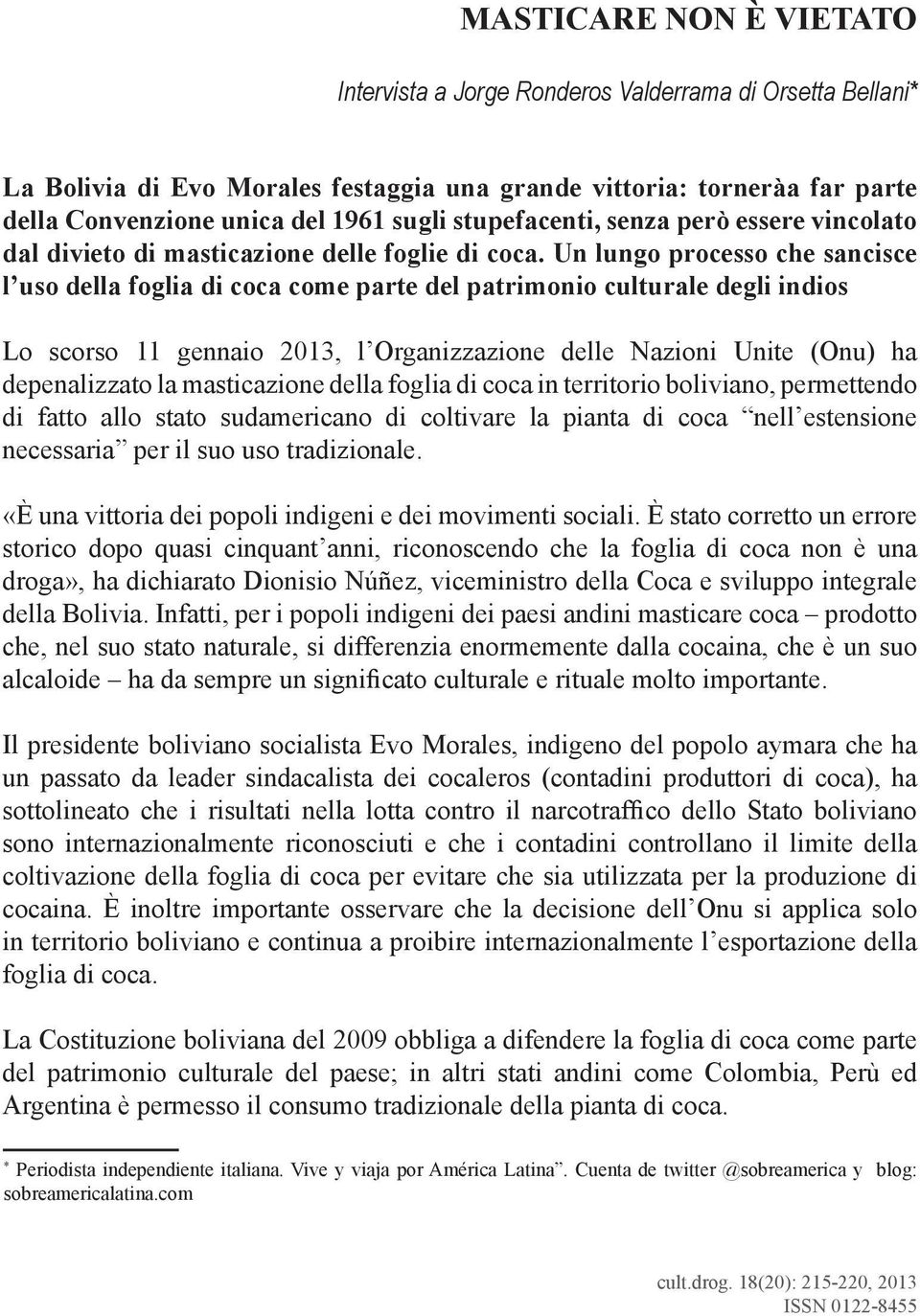 Un lungo processo che sancisce l uso della foglia di coca come parte del patrimonio culturale degli indios Lo scorso 11 gennaio 2013, l Organizzazione delle Nazioni Unite (Onu) ha depenalizzato la