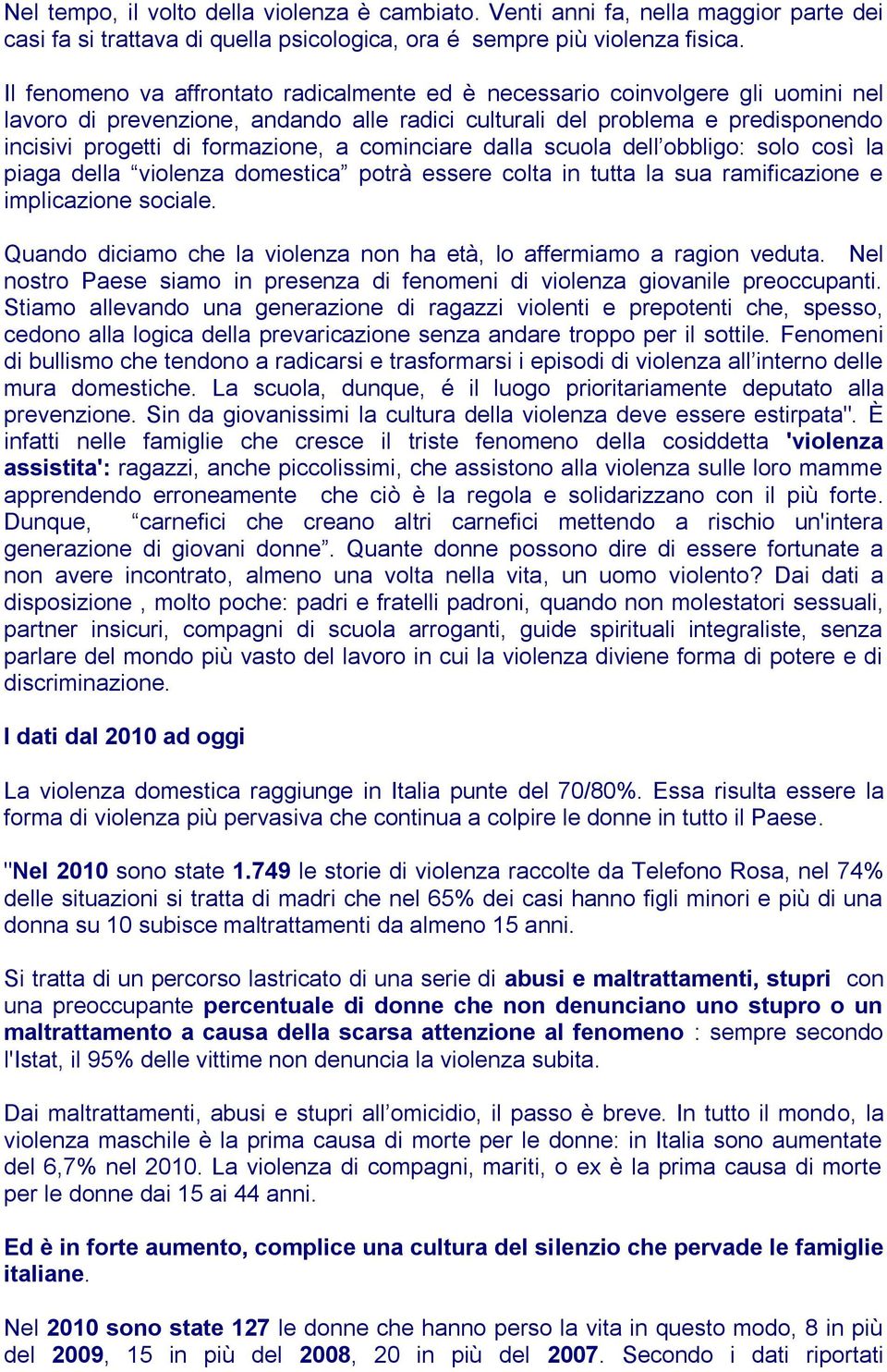 cominciare dalla scuola dell obbligo: solo così la piaga della violenza domestica potrà essere colta in tutta la sua ramificazione e implicazione sociale.