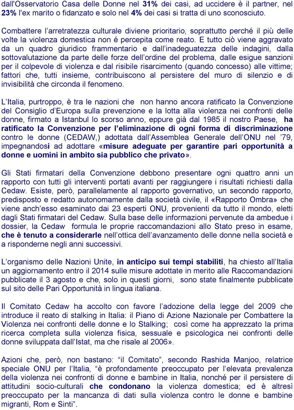 E tutto ciò viene aggravato da un quadro giuridico frammentario e dall inadeguatezza delle indagini, dalla sottovalutazione da parte delle forze dell ordine del problema, dalle esigue sanzioni per il