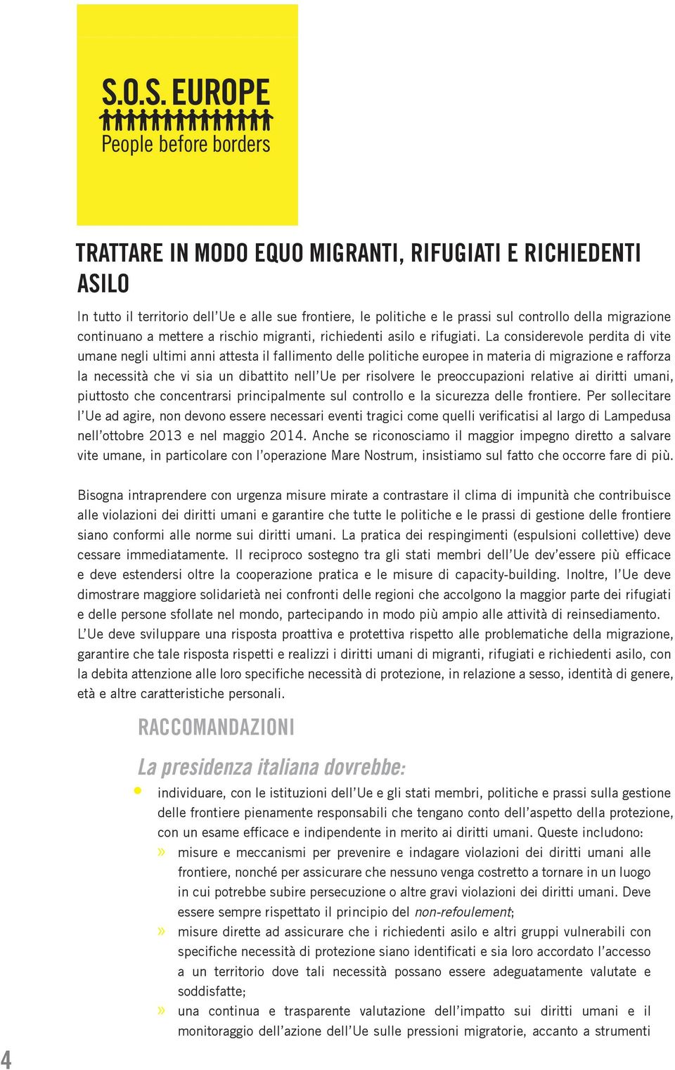 La considerevole perdita di vite umane negli ultimi anni attesta il fallimento delle politiche europee in materia di migrazione e rafforza la necessità che vi sia un dibattito nell Ue per risolvere